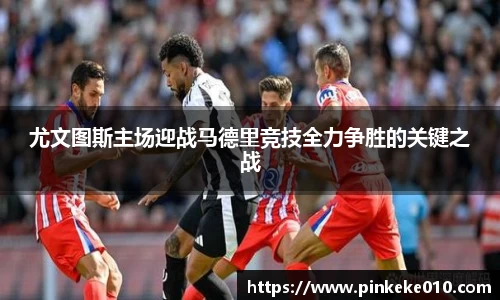 米兰尤文图斯主场迎战马德里竞技全力争胜的关键之战